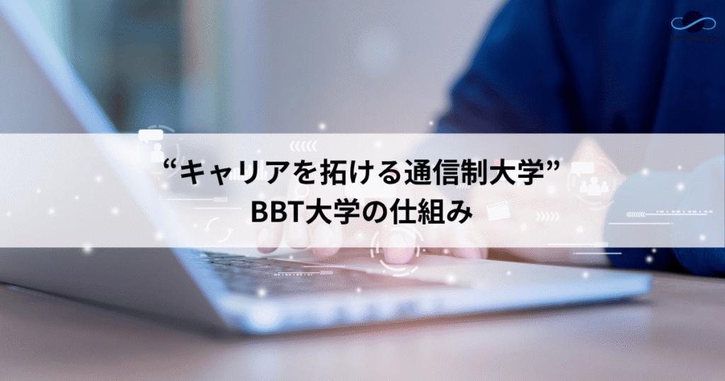 ”キャリアを拓ける通信制大学”BBT大学の仕組み