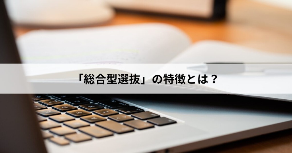 「総合型選抜」の特徴とは？