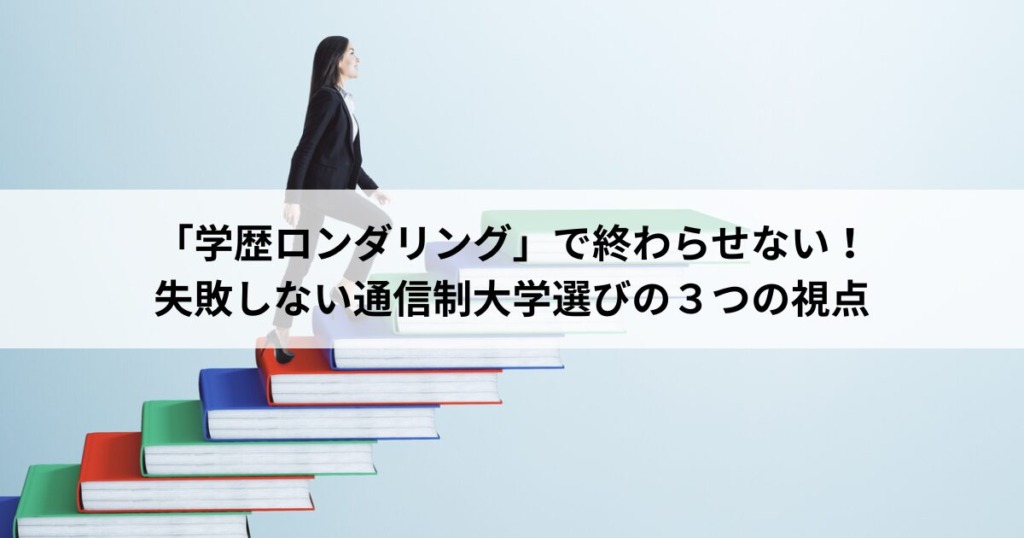 【３】「学歴ロンダリング」で終わらせない！失敗しない通信制大学選びの３つの視点
