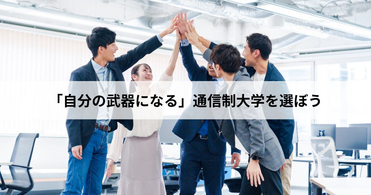 【5】まとめ：「学歴になる」だけでなく「自分の武器になる」通信制大学を選ぼう