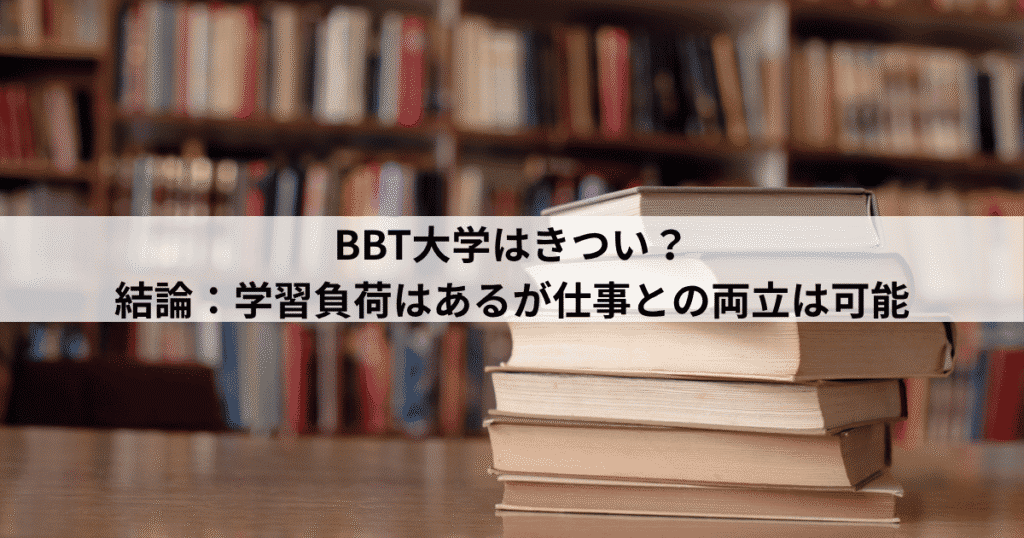 BBT大学はきつい？結論：学習負荷はあるが仕事との両立は可能